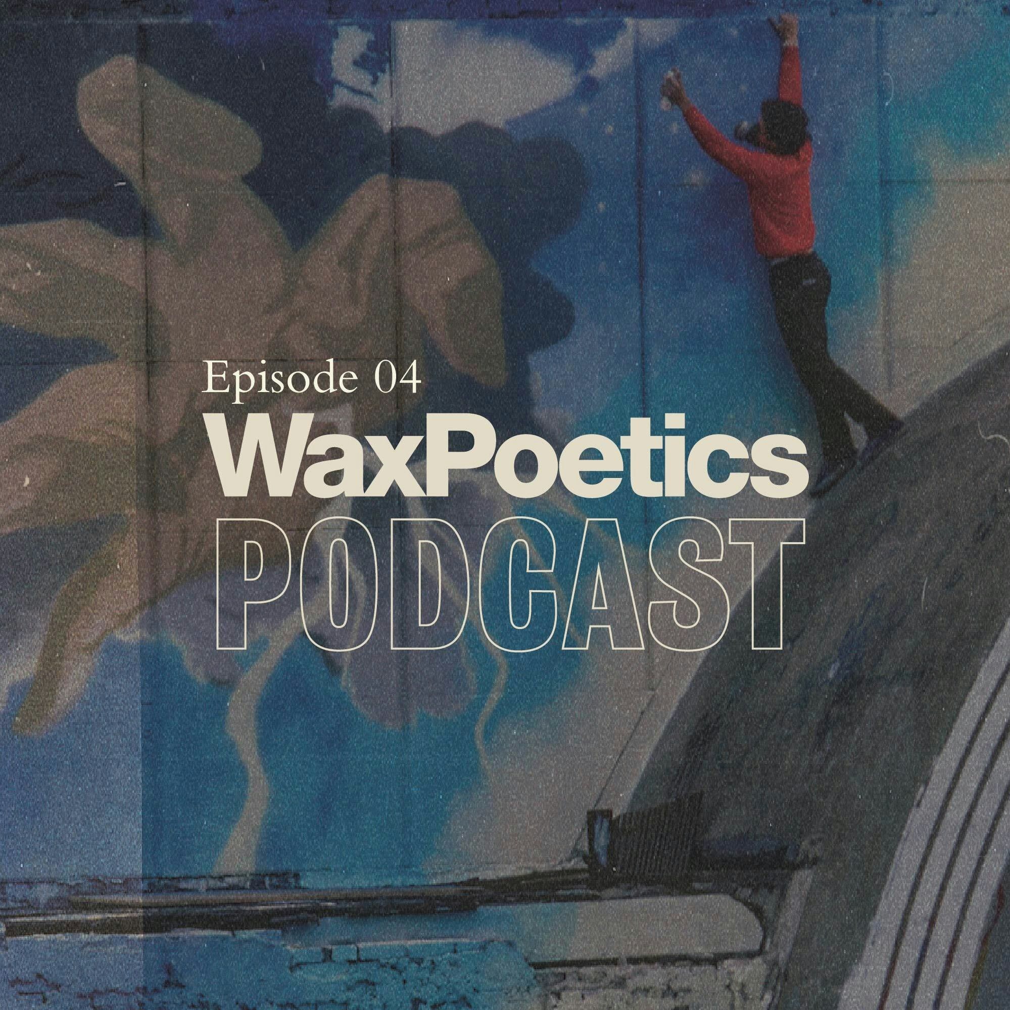 Wax Poetics Podcast: Episode 04